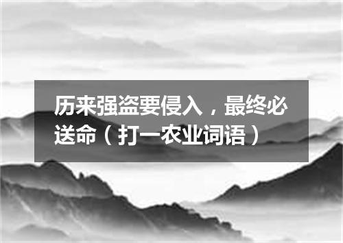 历来强盗要侵入，最终必送命（打一农业词语）