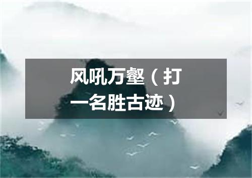 风吼万壑（打一名胜古迹）