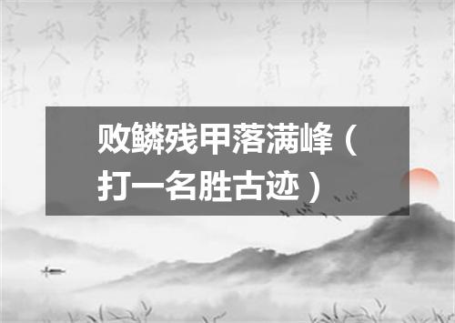 败鳞残甲落满峰（打一名胜古迹）