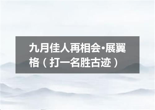 九月佳人再相会·展翼格（打一名胜古迹）