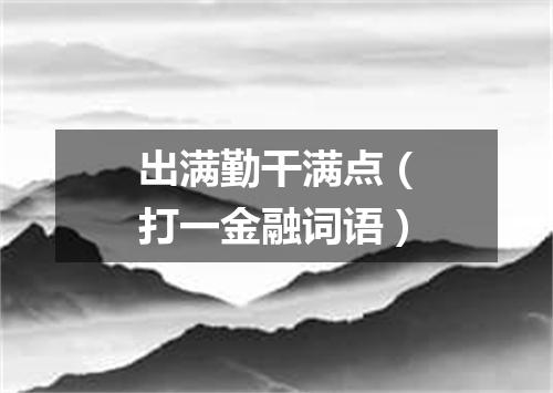 出满勤干满点（打一金融词语）