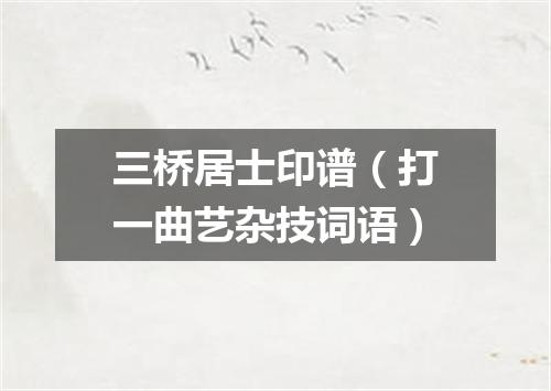 三桥居士印谱（打一曲艺杂技词语）