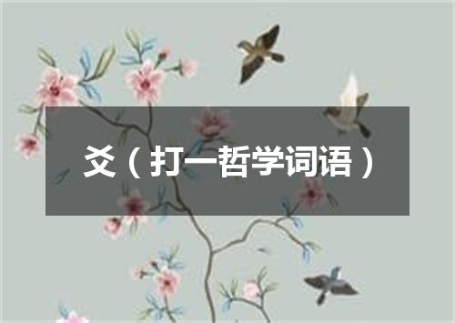 爻（打一哲学词语）