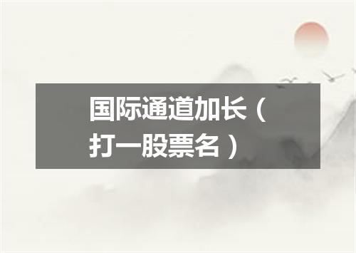 国际通道加长（打一股票名）