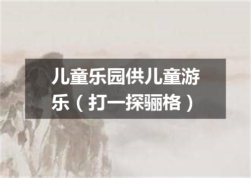 儿童乐园供儿童游乐（打一探骊格）