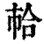 𢂷(印刷字体·清·康熙字典)