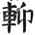 𨋕(印刷字体·明·洪武正韵)