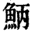 𩶁(印刷字体·清·康熙字典)