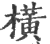 橫(印刷字体·宋·广韵)