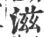 滋(印刷字体·宋·广韵)