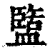 盬(印刷字体·清·康熙字典)