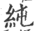 纯(印刷字体·宋·广韵)