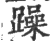 躁(印刷字体·宋·广韵)