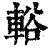 輍(印刷字体·清·康熙字典)