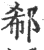 郗(印刷字体·宋·广韵)