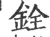 铨(印刷字体·宋·广韵)