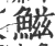 鰦(印刷字体·宋·广韵)